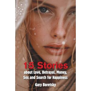 Boretsky, Gary 15 Stories about Love, Betrayal, Money, Sex and Search for Happiness Boretsky, Gary 15 Stories about Love, Betrayal, Money, Sex and Search for Happiness