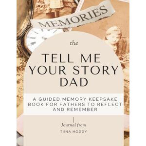 HODDY, TIINA Tell Me Your Story Dad A Guided Memory Keepsake Book for Fathers to Reflect and Remember HODDY, TIINA Tell Me Your Story Dad A Guided Memory Keepsake Book for Fathers to Reflect and Remember