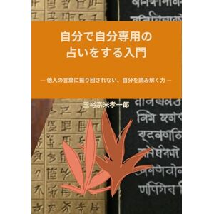 玉裕宗米孝一郎 自分で自分専用の占いをする入門: 他人の言葉に振り回されない、自分を読み解く力 玉裕宗米孝一郎 自分で自分専用の占いをする入門: 他人の言葉に振り回されない、自分を読み解く力