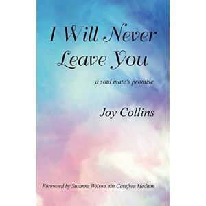 Collins, Joy I Will Never Leave You: a soul mate's promise Collins, Joy I Will Never Leave You: a soul mate's promise