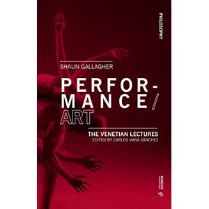 Gallagher, Shaun Performance/Art: The Venetian Lectures (Philosophy) Gallagher, Shaun Performance/Art: The Venetian Lectures (Philosophy)