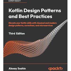 Soshin, Alexey Kotlin Design Patterns and Best Practices: Elevate your Kotlin skills with classical and modern design patterns, coroutines, and microservices Soshin, Alexey Kotlin Design Patterns and Best Practices: Elevate your Kotlin skills with classical and modern design patterns, coroutines, and microservices
