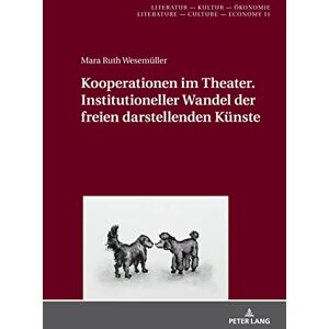 Peter Lang GmbH, Internationaler Verlag der Wissenschaften Kooperationen im Theater. Institutioneller Wandel der freien darstellenden Kuenste (German Edition) Peter Lang GmbH, Internationaler Verlag der Wissenschaften Kooperationen im Theater. Institutioneller Wandel der freien darstellenden Kuenste (German Edition)