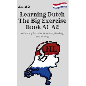 Hussei, Abby Learning Dutch The Big Exercise Book A1–A2: Exercises for Grammar, Reading, and Writing Practice with Full Solutions – Ideal for Beginners and Self-Study Hussei, Abby Learning Dutch The Big Exercise Book A1–A2: Exercises for Grammar, Reading, and Writing Practice with Full Solutions – Ideal for Beginners and Self-Study