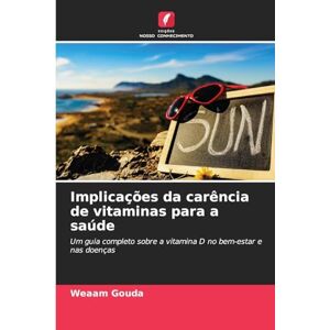 Gouda, Weaam Implicações da carência de vitaminas para a saúde: Um guia completo sobre a vitamina D no bem-estar e nas doenças Gouda, Weaam Implicações da carência de vitaminas para a saúde: Um guia completo sobre a vitamina D no bem-estar e nas doenças
