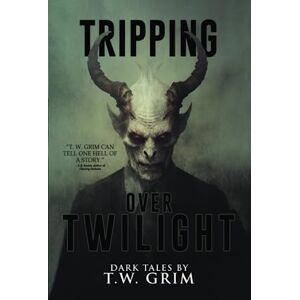 Grim, T.W. Tripping Over Twilight: A Collection of Short Horror and Supernatural Stories (Where Nightmares Dwell) Grim, T.W. Tripping Over Twilight: A Collection of Short Horror and Supernatural Stories (Where Nightmares Dwell)