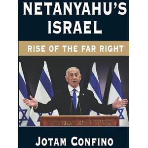 Confino, Jotam Netanyahu’s Israel: Rise of the Far Right Confino, Jotam Netanyahu’s Israel: Rise of the Far Right