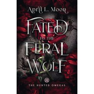 Moon, April L. Fated to the Feral Wolf: A Fated Mates Wolf Shifter Paranormal Romance: 2 (The Hunted Omegas) Moon, April L. Fated to the Feral Wolf: A Fated Mates Wolf Shifter Paranormal Romance: 2 (The Hunted Omegas)