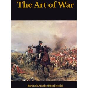 Henri Jomini, Baron de Antoine The Art of War Henri Jomini, Baron de Antoine The Art of War