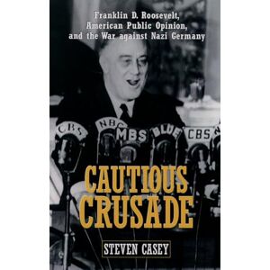 Casey, Steven Cautious Crusade: Franklin D. Roosevelt, American Public Opinion, and the War Against Nazi Germany Casey, Steven Cautious Crusade: Franklin D. Roosevelt, American Public Opinion, and the War Against Nazi Germany