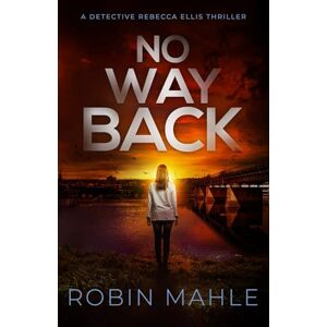 Mahle, Robin No Way Back (A Detective Rebecca Ellis Thriller) Mahle, Robin No Way Back (A Detective Rebecca Ellis Thriller)