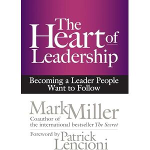 Mark Miller The Heart of Leadership: Becoming a Leader People Want to Follow (AGENCY/DISTRIBUTED) Mark Miller The Heart of Leadership: Becoming a Leader People Want to Follow (AGENCY/DISTRIBUTED)