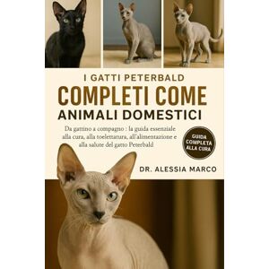 Marco, Dr. Alessia I GATTI PETERBALD COMPLETI COME ANIMALI DOMESTICI: Da gattino a compagno: la guida essenziale alla cura, alla toelettatura, all'alimentazione e alla salute del gatto Peterbald Marco, Dr. Alessia I GATTI PETERBALD COMPLETI COME ANIMALI DOMESTICI: Da gattino a compagno: la guida essenziale alla cura, alla toelettatura, all'alimentazione e alla salute del gatto Peterbald