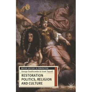 George Southcombe Restoration Politics, Religion and Culture: Britain and Ireland, 1660-1714: 32 (British History in Perspective) George Southcombe Restoration Politics, Religion and Culture: Britain and Ireland, 1660-1714: 32 (British History in Perspective)