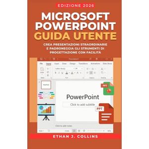 J. Collins, Ethan Guida per l'utente di Microsoft PowerPoint, edizione 2026: Crea presentazioni straordinarie e padroneggia gli strumenti di progettazione con facilità J. Collins, Ethan Guida per l'utente di Microsoft PowerPoint, edizione 2026: Crea presentazioni straordinarie e padroneggia gli strumenti di progettazione con facilità