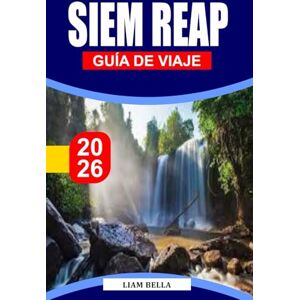 BELLA, LIAM SIEM REAP GUÍA DE VIAJE 2026: Puerta de entrada a maravillas antiguas: explora los majestuosos templos de Angkor, la cultura local y el encanto atemporal de Siem Reap BELLA, LIAM SIEM REAP GUÍA DE VIAJE 2026: Puerta de entrada a maravillas antiguas: explora los majestuosos templos de Angkor, la cultura local y el encanto atemporal de Siem Reap