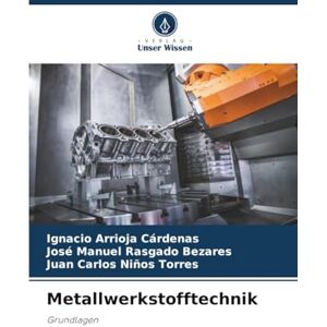 ARRIOJA CÁRDENAS, IGNACIO Metallwerkstofftechnik: Grundlagen ARRIOJA CÁRDENAS, IGNACIO Metallwerkstofftechnik: Grundlagen