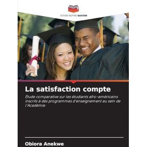 Anekwe, Obiora La satisfaction compte: Étude comparative sur les étudiants afro-américains inscrits à des programmes d'enseignement au sein de l'Académie Anekwe, Obiora La satisfaction compte: Étude comparative sur les étudiants afro-américains inscrits à des programmes d'enseignement au sein de l'Académie