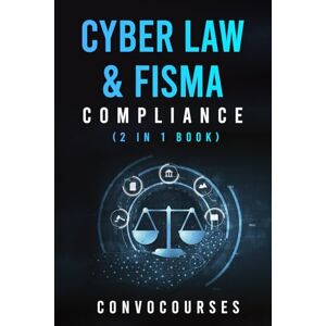 Convocourses Cyber Law & FISMA Compliance (2 in 1 book) (Cybersecurity & Privacy Law) Convocourses Cyber Law & FISMA Compliance (2 in 1 book) (Cybersecurity & Privacy Law)