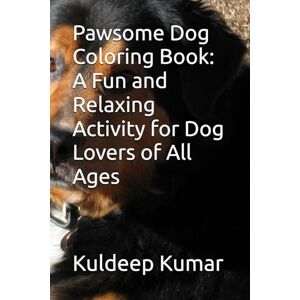 Kumar, Mr Kuldeep Pawsome Dog Coloring Book: A Fun and Relaxing Activity for Dog Lovers of All Ages Kumar, Mr Kuldeep Pawsome Dog Coloring Book: A Fun and Relaxing Activity for Dog Lovers of All Ages