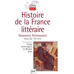 Histoire de la France littéraire. Volume I: Naissances et Renaissances. Moyen Âge XVIe siècle Histoire de la France littéraire. Volume I: Naissances et Renaissances. Moyen Âge XVIe siècle