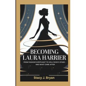 J. Bryan, Stacy BECOMING LAURA HARRIER: From Fashion’s Spotlight to Hollywood’s Stage—and What Came After J. Bryan, Stacy BECOMING LAURA HARRIER: From Fashion’s Spotlight to Hollywood’s Stage—and What Came After