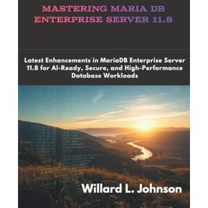 Johnson, Willard L. Mastering Maria DB Enterprise Server 11.8: Latest Enhancements in MariaDB Enterprise Server 11.8 for AI-Ready, Secure, and High-Performance Database Workloads (Programming and Engineering) Johnson, Willard L. Mastering Maria DB Enterprise Server 11.8: Latest Enhancements in MariaDB Enterprise Server 11.8 for AI-Ready, Secure, and High-Performance Database Workloads (Programming and Engineering)