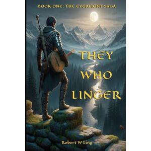 Ling, Mr Robert W They Who Linger: Book One: The Everlight Saga: Book One of The Everlight Saga Ling, Mr Robert W They Who Linger: Book One: The Everlight Saga: Book One of The Everlight Saga