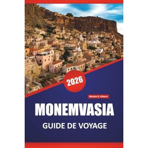 Gibson MONEMVASIA GUIDE DE VOYAGE 2026: Explorez les vues côtières, les sites historiques, la cuisine locale et les conseils de voyage pour explorer la ville fortifiée de Grèce Gibson MONEMVASIA GUIDE DE VOYAGE 2026: Explorez les vues côtières, les sites historiques, la cuisine locale et les conseils de voyage pour explorer la ville fortifiée de Grèce