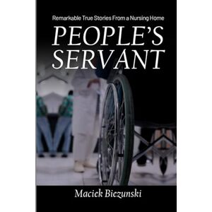 Biezunski, Maciek People's Servant: Remarkeble True Stories From a Nursing Home Biezunski, Maciek People's Servant: Remarkeble True Stories From a Nursing Home