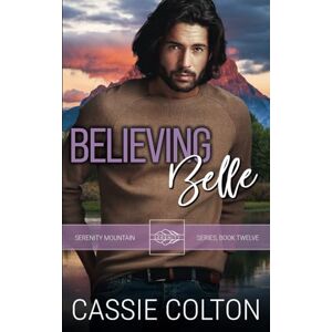 Colton, Cassie Believing Belle (The Serenity Mountain Series) Colton, Cassie Believing Belle (The Serenity Mountain Series)