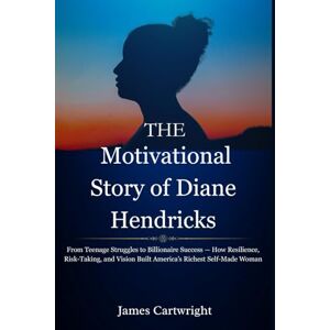 Cartwright, James The Motivational Story of Diane Hendricks: From Teenage Struggles to Billionaire Success — How Resilience, Risk-Taking, and Vision Built America’s ... Inspiring Biographies of Global Billionaires) Cartwright, James The Motivational Story of Diane Hendricks: From Teenage Struggles to Billionaire Success — How Resilience, Risk-Taking, and Vision Built America’s ... Inspiring Biographies of Global Billionaires)