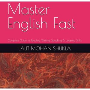 SHUKLA, LALIT MOHAN Master English Fast: Complete Guide to Reading, Writing, Speaking & Listening Skills SHUKLA, LALIT MOHAN Master English Fast: Complete Guide to Reading, Writing, Speaking & Listening Skills