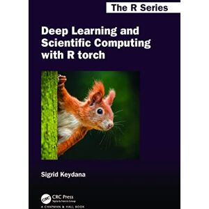 Keydana, Sigrid Deep Learning and Scientific Computing with R torch (Chapman & Hall/CRC The R Series) Keydana, Sigrid Deep Learning and Scientific Computing with R torch (Chapman & Hall/CRC The R Series)