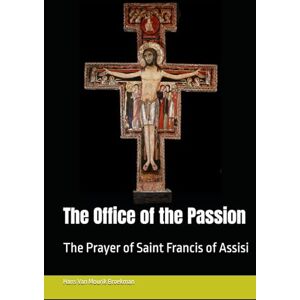 Van Mourik Broekman, Mr Hans The Office of the Passion: The Prayer of Saint Francis of Assisi Van Mourik Broekman, Mr Hans The Office of the Passion: The Prayer of Saint Francis of Assisi
