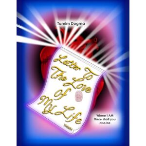 Dogma, Tamim Letter To The Love Of My Life: Where I Am There Shall You Also Be Dogma, Tamim Letter To The Love Of My Life: Where I Am There Shall You Also Be