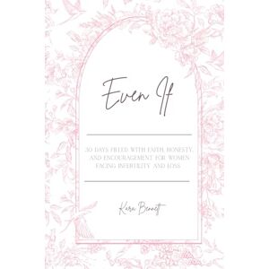 Bennett, Kara Even If: 30 days filled with faith, honesty, and encouragement for women facing infertility and loss. Bennett, Kara Even If: 30 days filled with faith, honesty, and encouragement for women facing infertility and loss.