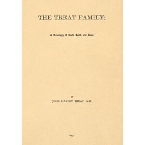 Treat, John Harvey The Treat Family: A Genealogy of Trott, Tratt, and Treat for Fifteen Generations, and Four Hundred and Fifty Years in England and America Treat, John Harvey The Treat Family: A Genealogy of Trott, Tratt, and Treat for Fifteen Generations, and Four Hundred and Fifty Years in England and America