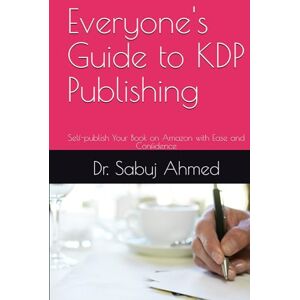 Ahmed Everyone's Guide to KDP Publishing: Self-publish Your Book on Amazon with Ease and Confidence Ahmed Everyone's Guide to KDP Publishing: Self-publish Your Book on Amazon with Ease and Confidence