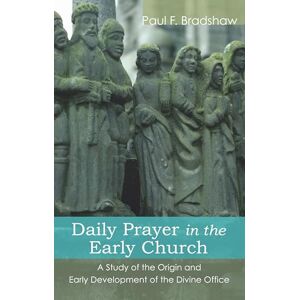 Bradshaw, Paul F. Daily Prayer in the Early Church: A Study of the Origin and Early Development of the Divine Office Bradshaw, Paul F. Daily Prayer in the Early Church: A Study of the Origin and Early Development of the Divine Office