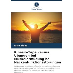 Elabd, Aliaa Kinesio-Tape versus Übungen bei Muskelermüdung bei Nackenfunktionsstörungen: Wirksamkeit von Kinesio-Tape im Vergleich zu Übungen bei ... und Ermüdung ... und Ermüdung der axioskapulären Muskulatur Elabd, Aliaa Kinesio-Tape versus Übungen bei Muskelermüdung bei Nackenfunktionsstörungen: Wirksamkeit von Kinesio-Tape im Vergleich zu Übungen bei ... und Ermüdung ... und Ermüdung der axioskapulären Muskulatur