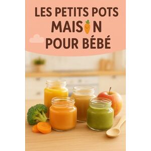 Desmazeau, Laurent Les petits pots maison pour bébé: 200 recettes saines et faciles dès 6 mois Purées, compotes, repas équilibrés et conseils pratiques pour bien nourrir votre bébé au quotidien (Série culinaire) Desmazeau, Laurent Les petits pots maison pour bébé: 200 recettes saines et faciles dès 6 mois Purées, compotes, repas équilibrés et conseils pratiques pour bien nourrir votre bébé au quotidien (Série culinaire)