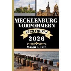 Tate, Mason E. MECKLENBURG VORPOMMERN REISEFÜHRER 2026: Ihr Reisebegleiter zum Erkunden und Genießen der Attraktionen dieses Reiseziels, das man unbedingt besuchen muss. (Epische Reisen – Reiseführer-Serie) Tate, Mason E. MECKLENBURG VORPOMMERN REISEFÜHRER 2026: Ihr Reisebegleiter zum Erkunden und Genießen der Attraktionen dieses Reiseziels, das man unbedingt besuchen muss. (Epische Reisen – Reiseführer-Serie)