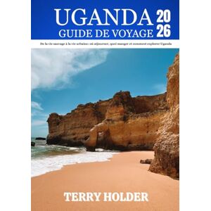HOLDER, TERRY UGANDA GUIDE DE VOYAGE 2026: Aventures sauvages, merveilles culturelles et trésors cachés: un guide complet pour les voyageurs solitaires, les familles, les explorateurs et les amoureux de la nature. HOLDER, TERRY UGANDA GUIDE DE VOYAGE 2026: Aventures sauvages, merveilles culturelles et trésors cachés: un guide complet pour les voyageurs solitaires, les familles, les explorateurs et les amoureux de la nature.