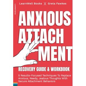 Books, LearnWell Anxious Attachment Recovery : Guide & Workbook: 5 Results-Focused Techniques To Replace Anxious, Needy, Jealous Thoughts With Secure Attachment Behaviors (LoveWell Series) Books, LearnWell Anxious Attachment Recovery : Guide & Workbook: 5 Results-Focused Techniques To Replace Anxious, Needy, Jealous Thoughts With Secure Attachment Behaviors (LoveWell Series)