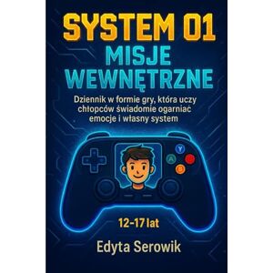 Serowik, Edyta SYSTEM 01: Misje Wewnętrzne: Dziennik gra, która uczy chłopców świadomie ogarnąć emocje i własny system Serowik, Edyta SYSTEM 01: Misje Wewnętrzne: Dziennik gra, która uczy chłopców świadomie ogarnąć emocje i własny system