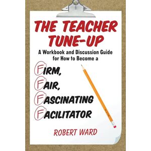 Rowman & Littlefield Publishers The Teacher Tune-Up: A Workbook and Discussion Guide for How to Become a Firm, Fair, Fascinating Facilitator Rowman & Littlefield Publishers The Teacher Tune-Up: A Workbook and Discussion Guide for How to Become a Firm, Fair, Fascinating Facilitator