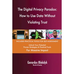 Gerardus Blokdyk - The Art of Service The Digital Privacy Paradox: How to Use Data Without Violating Trust Gerardus Blokdyk - The Art of Service The Digital Privacy Paradox: How to Use Data Without Violating Trust