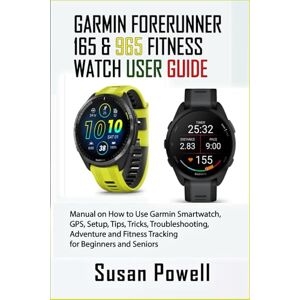 Powell, Susan GARMIN FORERUNNER 165 & 965 FITNESS WATCH USER GUIDE: Manual on How to Use Garmin Smartwatch, GPS, Setup, Tips, Tricks, Troubleshooting, Adventure and Fitness Tracking for Beginners and Seniors Powell, Susan GARMIN FORERUNNER 165 & 965 FITNESS WATCH USER GUIDE: Manual on How to Use Garmin Smartwatch, GPS, Setup, Tips, Tricks, Troubleshooting, Adventure and Fitness Tracking for Beginners and Seniors