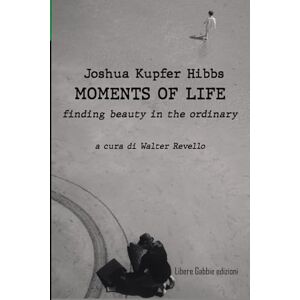 Revello, Walter Moments of Life: finding beauty in the ordinary Revello, Walter Moments of Life: finding beauty in the ordinary